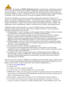 The founding of TODOS: Mathematics for ALL came from efforts of mathematics educators as well as from the National Council of Teachers of Mathematics (NCTM) through its Equity and Diversity Advisory Committee. At the 200