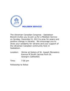 MOLEBEN SERVICE  The Ukrainian Canadian Congress - Saskatoon Branch invites you to join us for a Moleben Service on Sunday, December 8, 2013 to pray for peace and positive change in Ukraine. We encourage you to