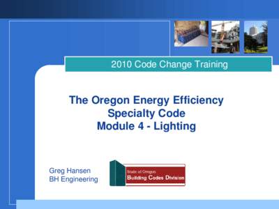 2010 Code Change Training  The Oregon Energy Efficiency Specialty Code Module 4 - Lighting