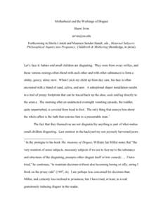 Motherhood and the Workings of Disgust Sherri Irvin [removed] Forthcoming in Sheila Lintott and Maureen Sander-Staudt, eds., Maternal Subjects: Philosophical Inquiry into Pregnancy, Childbirth & Mothering (Routledge,