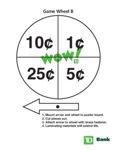 Game Wheel B  10¢ 1¢ 25¢ 5¢ 1. Mount arrow and wheel to poster board. 2. Cut pieces out.