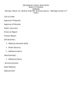Georgetown Library Association Board of Trustees AGENDA Monday, March 12, 2018 at 5:00 PM, Archives Library - Heritage Center (2 nd Floor) Call to Order