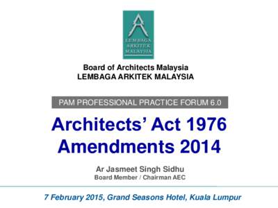 Board of Architects Malaysia LEMBAGA ARKITEK MALAYSIA PAM PROFESSIONAL PRACTICE FORUM 6.0  Architects’ Act 1976