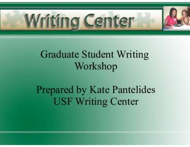 Graduate Student Writing Workshop Prepared by Kate Pantelides USF Writing Center  Writing Process