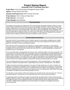 Project Startup Report Presented to the IT Committee June 2010 Project Name: Crime Lab Information Management System (LIMS) Agency: Attorney General (AG) Office Business Unit/Program Area: AG-IT and AG-Crime Lab Project 