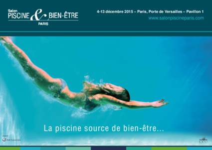 4-13 décembre 2015 – Paris, Porte de Versailles – Pavillon 1  www.salonpiscineparis.com En partenariat avec