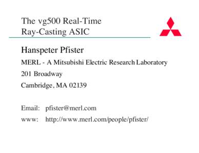 The vg500 Real-Time Ray-Casting ASIC Hanspeter Pfister MERL - A Mitsubishi Electric Research Laboratory 201 Broadway Cambridge, MA 02139