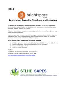 2015  Innovation Award in Teaching and Learning The Society for Teaching and Learning in Higher Education (STLHE) and Brightspace (formerly known as Desire2Learn) are pleased to invite submissions for the 2015 Brightspac