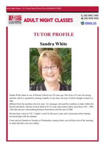 TUTOR PROFILE Sandra White Sandra White learnt to sew at Primary School over 50 years ago. She owns a 95 year old sewing machine which is operated by turning a handle. It only does one type of stitch (straight ),which is