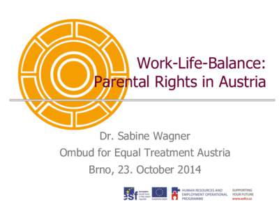 Work-Life-Balance: Parental Rights in Austria Dr. Sabine Wagner Ombud for Equal Treatment Austria Brno, 23. October 2014