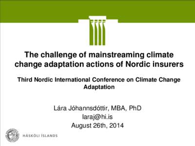 The challenge of mainstreaming climate change adaptation actions of Nordic insurers Third Nordic International Conference on Climate Change Adaptation  Lára Jóhannsdóttir, MBA, PhD