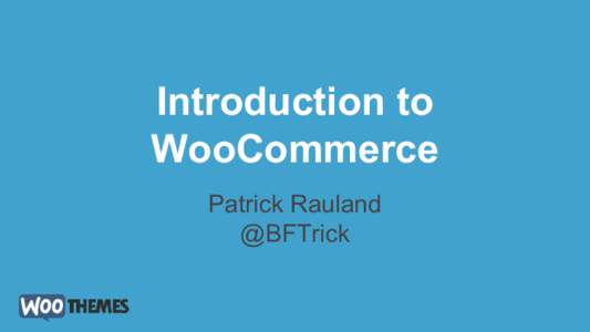 Introduction to WooCommerce Patrick Rauland @BFTrick  About Patrick