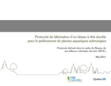 Protocole de fabrication d’un râteau à tête double pour le prélèvement de plantes aquatiques submergées Protocole élaboré dans le cadre du Réseau de surveillance volontaire des lacs (RSVL) Mai 2011