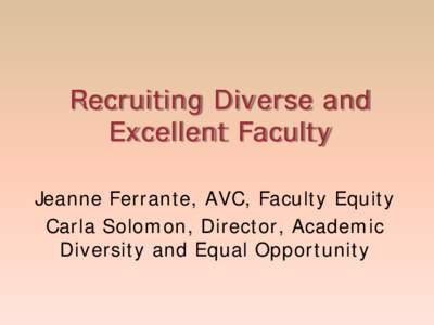 Recruiting Diverse and Excellent Faculty Jeanne Ferrante, AVC, Faculty Equity Carla Solomon, Director, Academic Diversity and Equal Opportunity