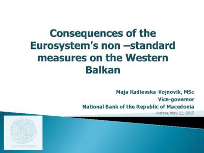 Maja Kadievska-Vojnovik, MSc Vice-governor National Bank of the Republic of Macedonia Vienna, May 22, 2015  • Eurosystem’s non-standard measures and initial