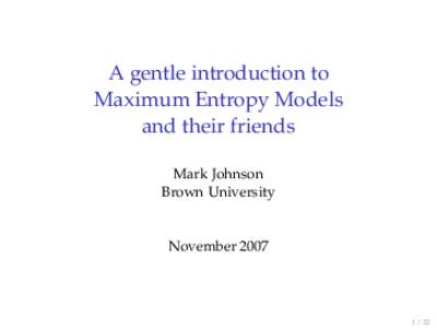 A gentle introduction to Maximum Entropy Models and their friends Mark Johnson Brown University