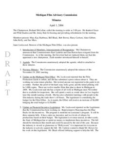 Michigan Film Advisory Commission Minutes April 1, 2004 The Chairperson, Richard McLellan, called the meeting to order at 3:00 p.m. He thanked Grace and Wild Studios and Ms. Jenny Hart for hosting and providing refreshme