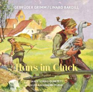 GEBRÜDER GRIMM / LINARD BARDILL  Hans im Glück Singspiel  SANTÉ STRING QUARTETT