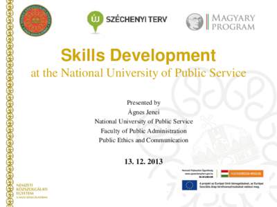 Skills Development at the National University of Public Service Presented by Ágnes Jenei National University of Public Service Faculty of Public Administration