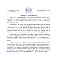 NOTICE OF PUBLIC HEARING INSURANCE COMMISSIONER, KAREN WELDIN STEWART, CIR-ML, hereby gives notice that a PUBLIC HEARING will be held on Friday, December 27, 2013, at 10:00 A.M. E.S.T. at the office of the Delaware Depar