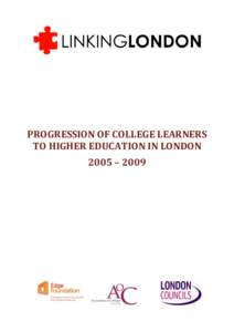 PROGRESSION OF COLLEGE LEARNERS TO HIGHER EDUCATION IN LONDON 2005 – 2009 Prepared by the University of Greenwich for Linking London partners and co-sponsors who include the Association of Colleges, Barking and Dagenh