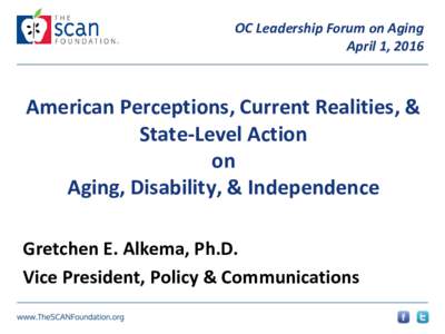 OC Leadership Forum on Aging April 1, 2016 American Perceptions, Current Realities, & State-Level Action on