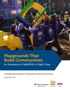 Playgrounds That Build Communities: An Evaluation of KaBOOM! in Eight Cities An Independent Evaluation Conducted by Public/Private Ventures August 29, 2011