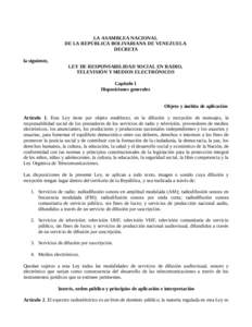 LA ASAMBLEA NACIONAL DE LA REPÚBLICA BOLIVARIANA DE VENEZUELA DECRETA la siguiente, LEY DE RESPONSABILIDAD SOCIAL EN RADIO, TELEVISIÓN Y MEDIOS ELECTRÓNICOS