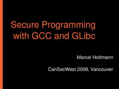 Secure Programming with GCC and GLibc Marcel Holtmann CanSecWest 2008, Vancouver  Introduction