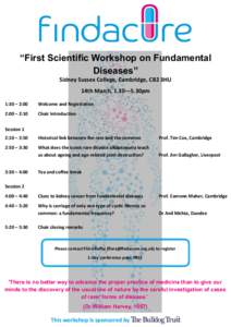 “First Scientific Workshop on Fundamental Diseases” Sidney Sussex College, Cambridge, CB2 3HU 14th March, 1.30—5.30pm 1:30 – 2:00