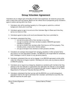 Group Volunteer Agreement Volunteers are an integral part of the Boys & Girls Club experience; we welcome groups who wish to share their time and talents. Below are the criteria that all prospective group volunteers agre