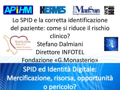 Lo SPID e la corretta identificazione del paziente: come si riduce il rischio clinico? Stefano Dalmiani Direttore INFOTEL Fondazione «G.Monasterio»