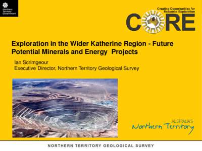 Exploration in the Wider Katherine Region - Future Potential Minerals and Energy Projects Ian Scrimgeour Executive Director, Northern Territory Geological Survey  Importance of minerals and energy to the NT