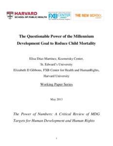 The Questionable Power of the Millennium Development Goal to Reduce Child Mortality Elisa Díaz-Martínez, Kozmetsky Center, St. Edward’s University Elizabeth D Gibbons, FXB Center for Health and HumanRights,