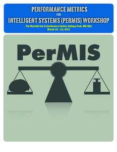 PERFORMANCE METRICS FOR INTELLIGENT SYSTEMS (PERMIS) WORKSHOP The Marriott Inn & Conference Center, College Park, MD USA March[removed], 2012