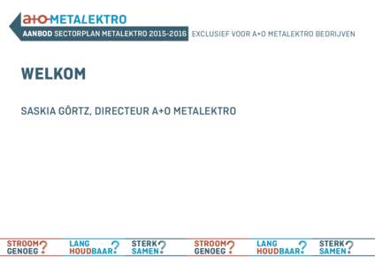 aanbod sectorplan metalektroexclusief voor a+o metalektro bedrijven  Welkom Saskia Görtz, directeur A+O Metalektro  stroom