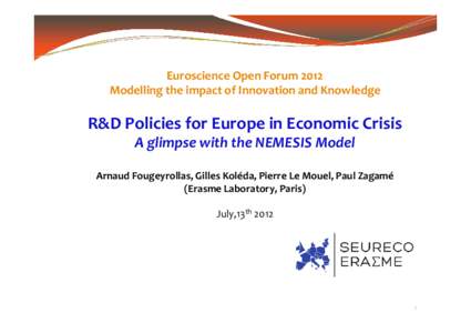 Euroscience Open Forum 2012 Modelling the impact of Innovation and Knowledge R&D Policies for Europe in Economic Crisis A glimpse with the NEMESIS Model Arnaud Fougeyrollas, Gilles Koléda, Pierre Le Moue