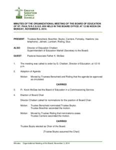 MINUTES OF THE ORGANIZATIONAL MEETING OF THE BOARD OF EDUCATION OF ST. PAUL’S R.C.S.S.D. #20 HELD IN THE BOARD OFFICE AT 12:00 NOON ON MONDAY, NOVEMBER 3, 2014. PRESENT: Trustees Berscheid, Boechler, Boyko, Carriere, F