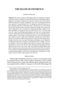 THE DEATH OF INFERENCE ANDREW S. POLLIS * Abstract: This Article examines a disturbing trend in civil litigation: the demise of the jury’s historic prerogative to draw inferences from circumstantial evidence. Judges ha