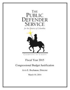 Fiscal Year 2015 Congressional Budget Justification Avis E. Buchanan, Director March 10, 2014  PUBLIC DEFENDER SERVICE