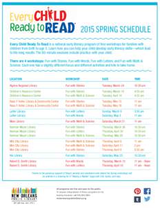 2015 SPRING SCHEDULE Every Child Ready To Read is a national early literacy program of free workshops for families with children from birth to age 5. Learn how you can help your child develop early literacy skills—whic