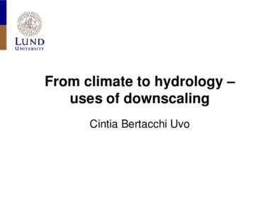 From climate to hydrology – uses of downscaling Cintia Bertacchi Uvo River Basin Space Scale • 106 km2