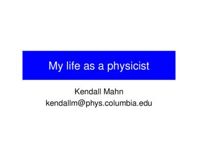 My life as a physicist Kendall Mahn [removed] What does a physicist do, anyway? We try to understand the