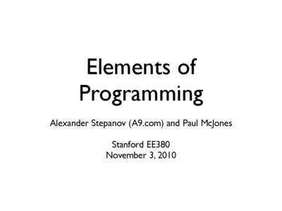 Elements of Programming Alexander Stepanov (A9.com) and Paul McJones Stanford EE380 November 3, 2010