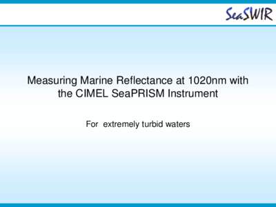 Measuring Marine Reflectance at 1020nm with the CIMEL SeaPRISM Instrument For extremely turbid waters Experiment summary  Background: