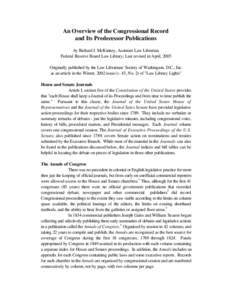 An Overview of the Congressional Record and Its Predecessor Publications by Richard J. McKinney, Assistant Law Librarian Federal Reserve Board Law Library; Last revised in April, 2005 Originally published by the Law Libr