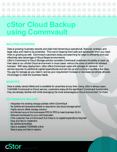 cStor Cloud Backup using Commvault SOLUTION OVERVIEW Data is growing--business records and data hold tremendous operational, financial, strategic and legal value and need to be protected. The cost of keeping them safe an