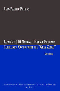 ASIA-PACIFIC PAPERS  JAPAN’S 2010 NATIONAL DEFENSE PROGRAM GUIDELINES: COPING WITH THE “GREY ZONES” DAVID FOUSE