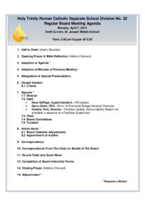 Holy Trinity Roman Catholic Separate School Division No. 22 Regular Board Meeting Agenda Monday, April 7, 2014 Swift Current, St. Joseph Middle School Time: 3:00 pm Supper @ 5:30