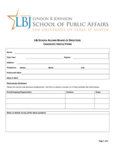   	
   LBJ	
  SCHOOL	
  ALUMNI	
  BOARD	
  OF	
  DIRECTORS	
   CANDIDATE	
  PROFILE	
  FORM	
   	
   Name:	
   	
  